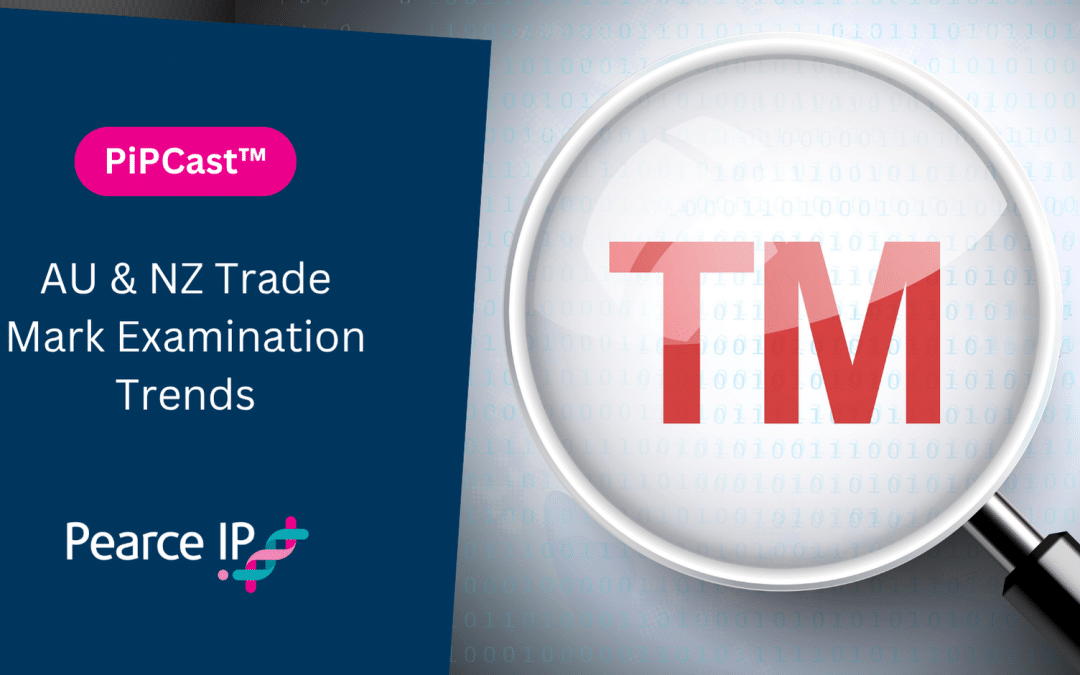 PiPCast™ | AU & NZ Trade Mark Examination Trends